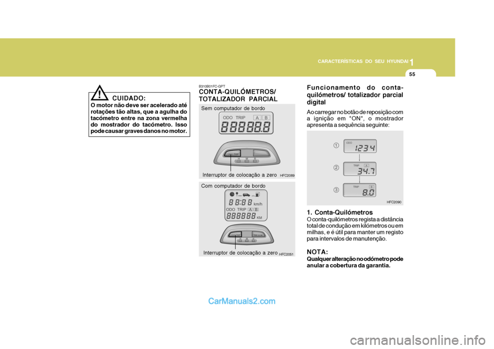 Hyundai Matrix 2006  Manual do proprietário (in Portuguese) CARACTERÍSTICAS DO SEU HYUNDAI1
55
1
55
1
55
CARACTERÍSTICAS DO SEU HYUNDAI
HFC2090
Sem computador de bordo
HFC2089
Interruptor de colocação a zero
HFC2051
Com computador de bordo
Interruptor de c