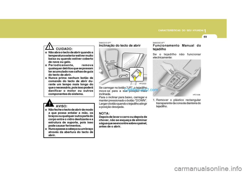 Hyundai Matrix 2006  Manual do proprietário (in Portuguese) CARACTERÍSTICAS DO SEU HYUNDAI1
69
1
69
1
69
CARACTERÍSTICAS DO SEU HYUNDAI
B460C01S-GPT Inclinação do tecto de abrir Se carregar no botão "UP", o tejadilho move-se para a sua posição mais incl