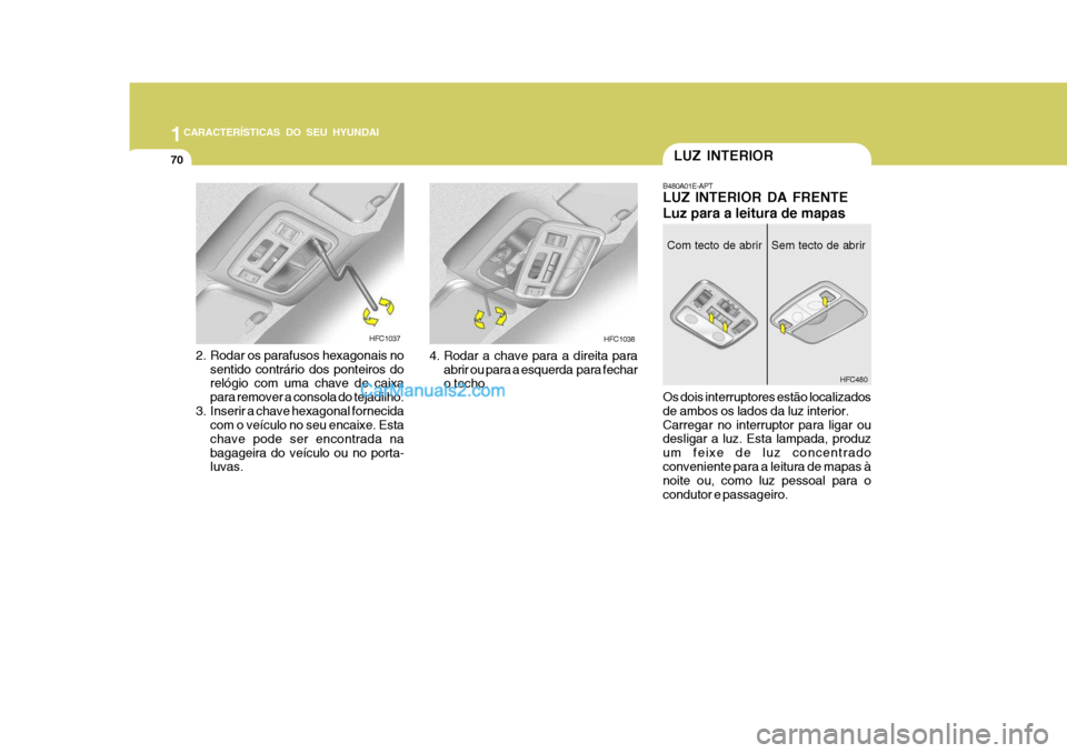 Hyundai Matrix 2006  Manual do proprietário (in Portuguese) 1CARACTERÍSTICAS DO SEU HYUNDAI
70
B480A01E-APT LUZ INTERIOR DA FRENTE Luz para a leitura de mapas Os dois interruptores estão localizados de ambos os lados da luz interior.Carregar no interruptor p