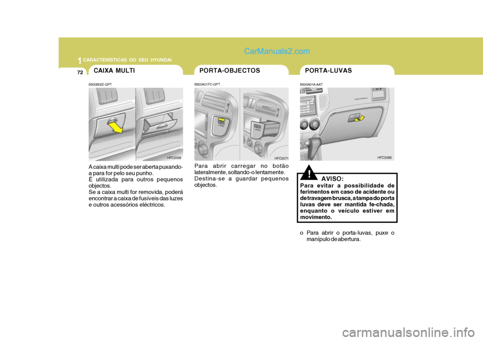 Hyundai Matrix 2006  Manual do proprietário (in Portuguese) 1CARACTERÍSTICAS DO SEU HYUNDAI
72
!
PORTA-LUVAS
B500A01A-AAT 
o Para abrir o porta-luvas, puxe o manípulo de abertura. HFC2095PORTA-OBJECTOS
B820A01FC-GPT Para abrir carregar no botão lateralmente