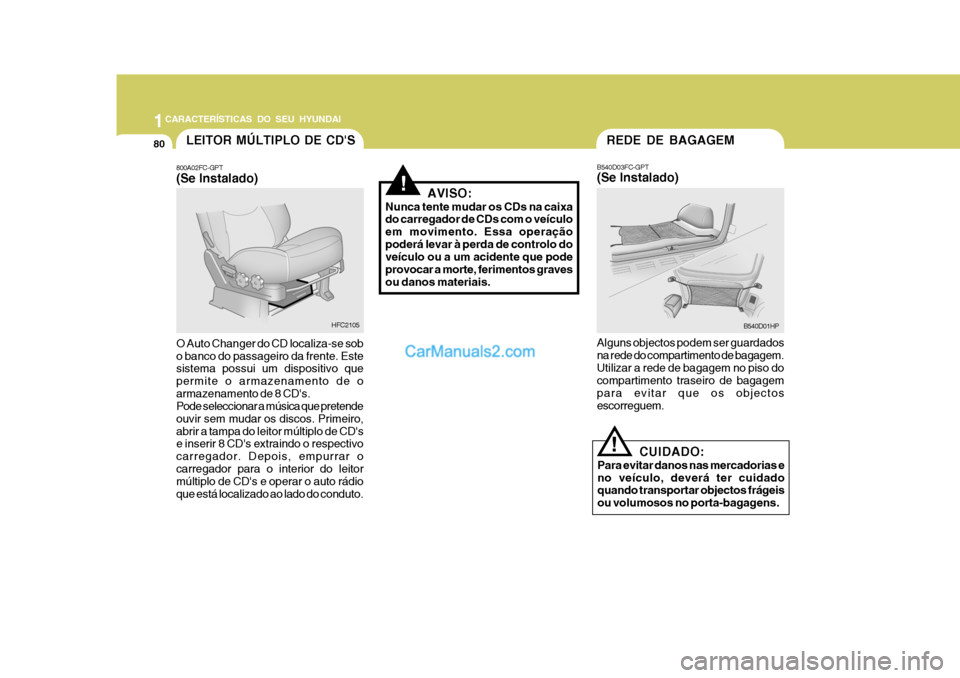 Hyundai Matrix 2006  Manual do proprietário (in Portuguese) 1CARACTERÍSTICAS DO SEU HYUNDAI
80REDE DE BAGAGEM
B540D01HP
B540D03FC-GPT (Se Instalado) Alguns objectos podem ser guardados na rede do compartimento de bagagem.Utilizar a rede de bagagem no piso do 