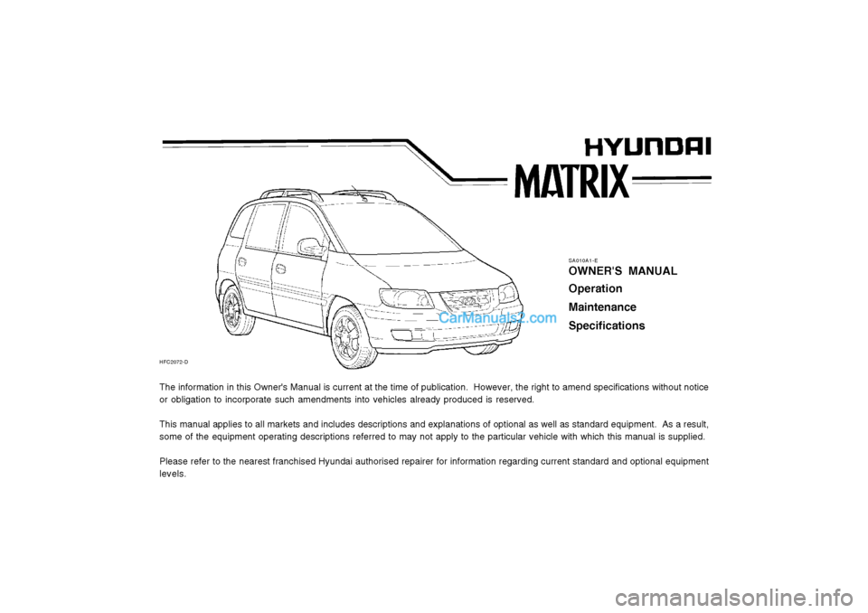 Hyundai Matrix 2005  Owners Manual The information in this Owners Manual is current at the time of publication.  However, the right to amend specifications without notice or obligation to incorporate such amendments into vehicles alre