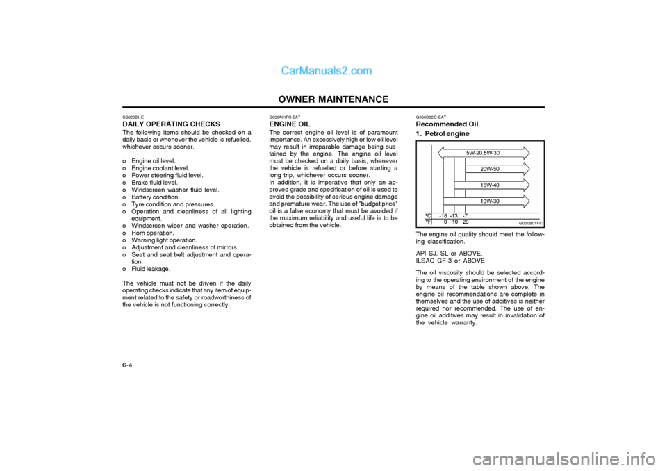 Hyundai Matrix 2005  Owners Manual OWNER MAINTENANCE
6-4 SG020B1-E
DAILY OPERATING CHECKS
The following items should be checked on a
daily basis or whenever the vehicle is refuelled, whichever occurs sooner. 
o Engine oil level. 
o Eng