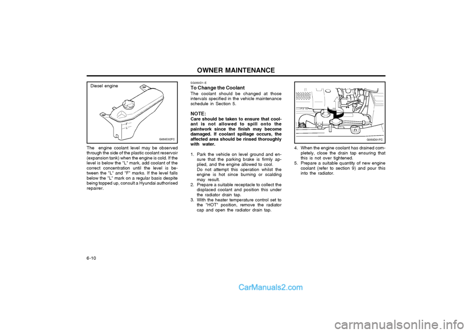 Hyundai Matrix 2005  Owners Manual OWNER MAINTENANCE
6-10 SG050D1-E
To Change the Coolant
The coolant should be changed at those
intervals specified in the vehicle maintenance schedule in Section 5.
NOTE: Care should be taken to ensure