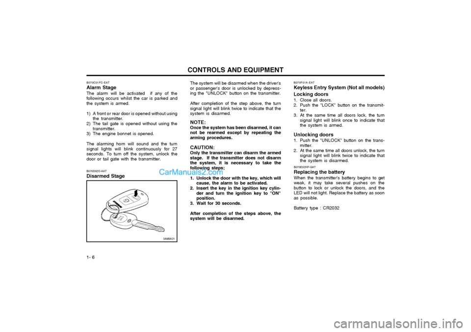 Hyundai Matrix 2005  Owners Manual CONTROLS AND EQUIPMENT
1- 6 The system will be disarmed when the drivers or passengers door is unlocked by depress-ing the "UNLOCK" button on the transmitter. After completion of the step above, the