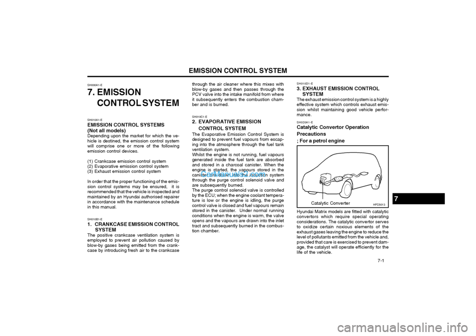 Hyundai Matrix 2005 User Guide EMISSION CONTROL SYSTEM 7-1
SH000A1-E
7. EMISSION
CONTROL SYSTEM
SH010A1-E EMISSION CONTROL SYSTEMS (Not all models) Depending upon the market for which the ve-hicle is destined, the emission contro Hyundai Matrix 2005 User Guide EMISSION CONTROL SYSTEM 7-1
SH000A1-E
7. EMISSION
CONTROL SYSTEM
SH010A1-E EMISSION CONTROL SYSTEMS (Not all models) Depending upon the market for which the ve-hicle is destined, the emission contro