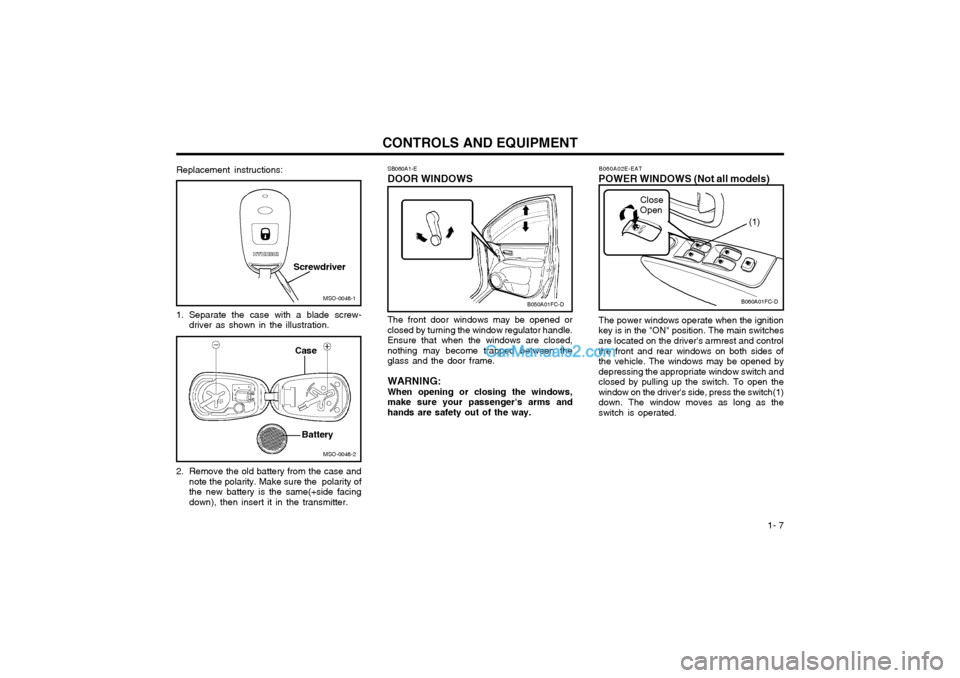 Hyundai Matrix 2005  Owners Manual  1- 7
CONTROLS AND EQUIPMENT
SB060A1-E DOOR WINDOWS The front door windows may be opened or closed by turning the window regulator handle.Ensure that when the windows are closed,nothing may become tra