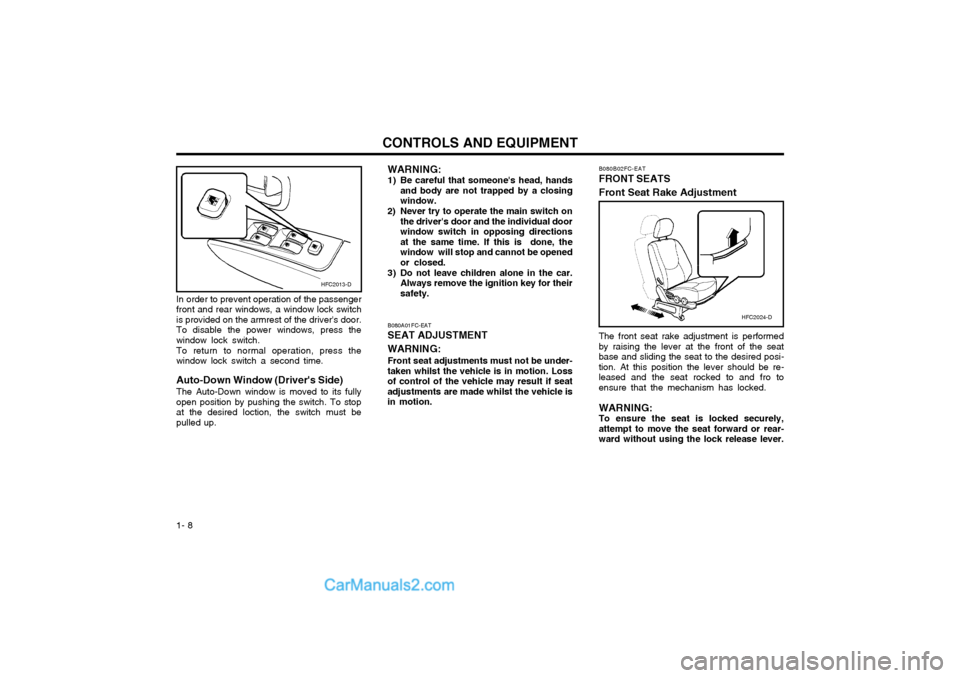 Hyundai Matrix 2005  Owners Manual CONTROLS AND EQUIPMENT
1- 8 The front seat rake adjustment is performed by raising the lever at the front of the seatbase and sliding the seat to the desired posi-tion. At this position the lever shou
