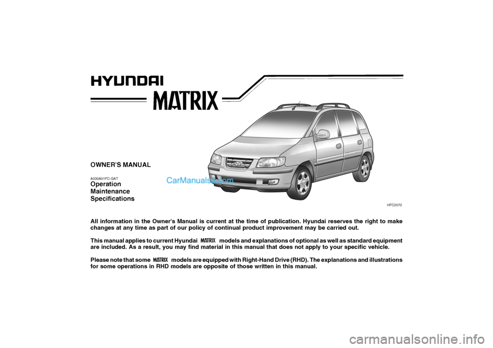 Hyundai Matrix 2005 User Guide OWNERS MANUAL A030A01FC-GAT Operation MaintenanceSpecifications All information in the Owners Manual is current at the time of publication. Hyundai reserves the right to make changes at any time as Hyundai Matrix 2005 User Guide OWNERS MANUAL A030A01FC-GAT Operation MaintenanceSpecifications All information in the Owners Manual is current at the time of publication. Hyundai reserves the right to make changes at any time as