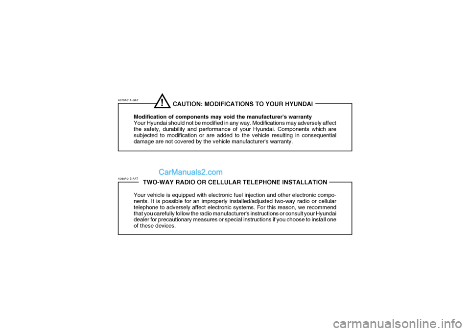Hyundai Matrix 2005  Owners Manual TWO-WAY RADIO OR CELLULAR TELEPHONE INSTALLATION
Your vehicle is equipped with electronic fuel injection and other electronic compo- nents. It is possible for an improperly installed/adjusted two-way 