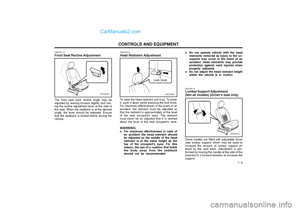 Hyundai Matrix 2005  Owners Manual  1- 9
CONTROLS AND EQUIPMENTSB070E1-E
Lumbar Support Adjustment (Not all models) (Drivers seat only)
Some models are fitted with adjustable driver
seat lumbar support which may be used to increase th