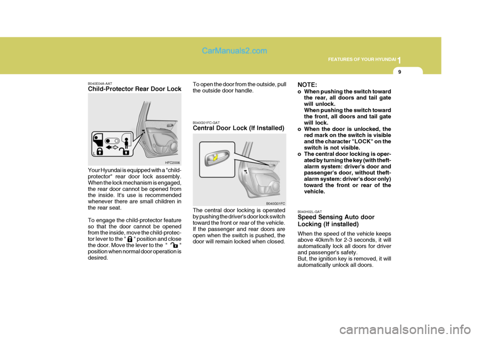 Hyundai Matrix 2005 Owners Manual 1
FEATURES OF YOUR HYUNDAI
9
Your Hyundai is equipped with a "child- protector" rear door lock assembly. When the lock mechanism is engaged,the rear door cannot be opened from the inside. Its use is Hyundai Matrix 2005 Owners Manual 1
FEATURES OF YOUR HYUNDAI
9
Your Hyundai is equipped with a "child- protector" rear door lock assembly. When the lock mechanism is engaged,the rear door cannot be opened from the inside. Its use is