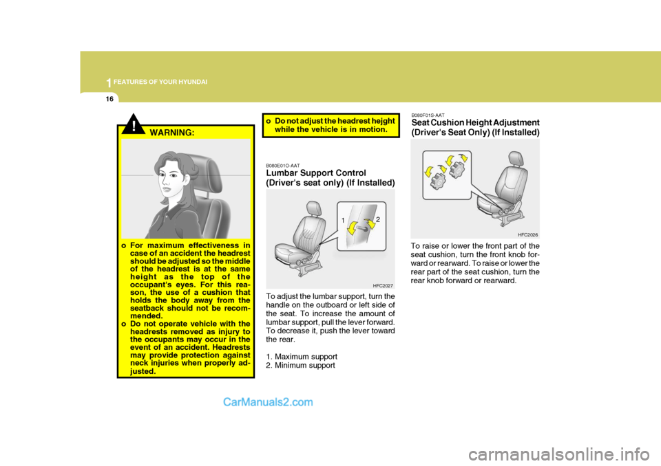 Hyundai Matrix 2005  Owners Manual 1FEATURES OF YOUR HYUNDAI
16
!
B080E01O-AAT Lumbar Support Control (Drivers seat only) (If Installed) To adjust the lumbar support, turn the handle on the outboard or left side of the seat. To increa