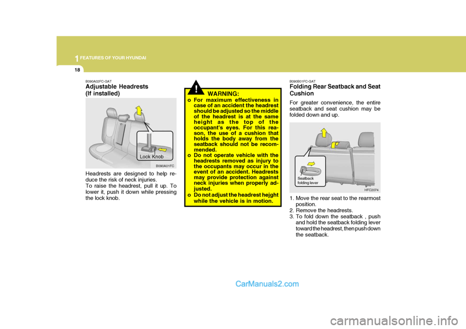 Hyundai Matrix 2005  Owners Manual 1FEATURES OF YOUR HYUNDAI
18
B090B01FC-GAT Folding Rear Seatback and Seat Cushion For greater convenience, the entire seatback and seat cushion may befolded down and up. 
1. Move the rear seat to the 