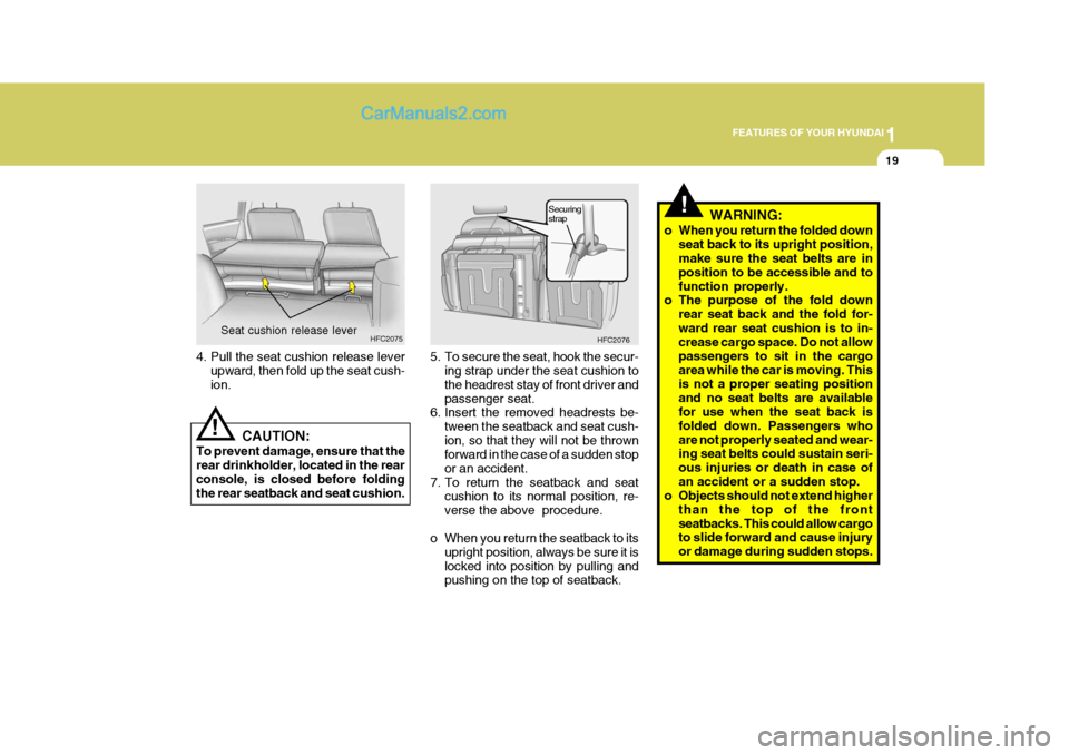 Hyundai Matrix 2005  Owners Manual 1
FEATURES OF YOUR HYUNDAI
19
!WARNING:
o When you return the folded down seat back to its upright position, make sure the seat belts are in position to be accessible and tofunction properly.
o The pu
