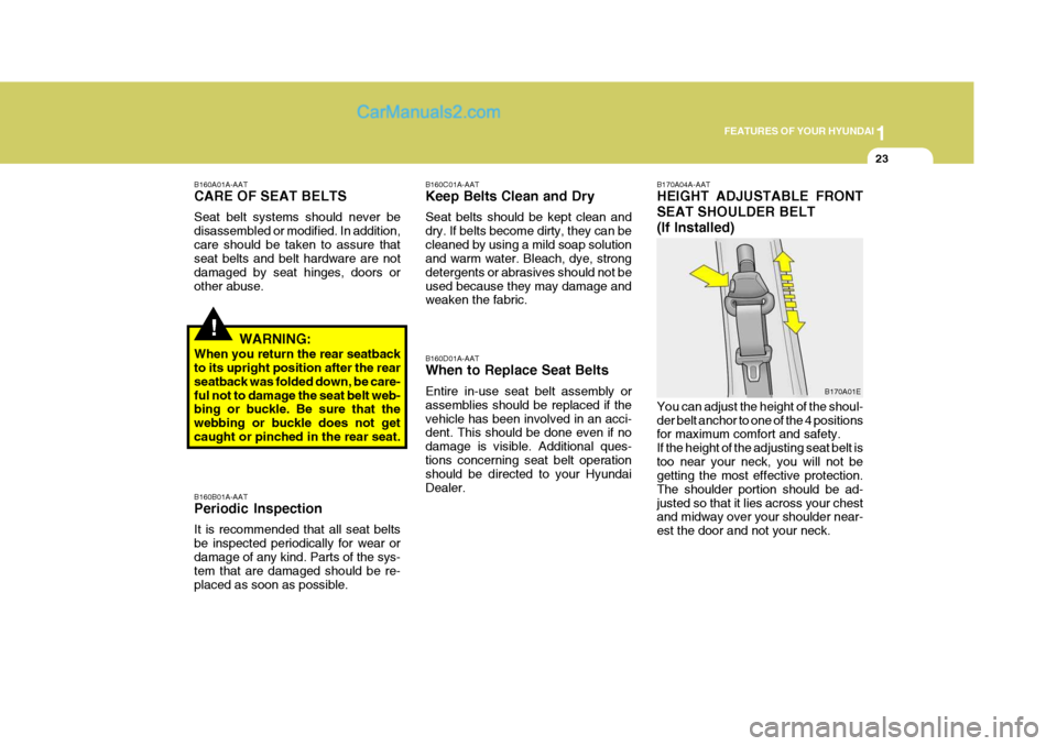 Hyundai Matrix 2005 Owners Manual 1
FEATURES OF YOUR HYUNDAI
23
B160B01A-AAT Periodic Inspection It is recommended that all seat belts be inspected periodically for wear ordamage of any kind. Parts of the sys- tem that are damaged sho Hyundai Matrix 2005 Owners Manual 1
FEATURES OF YOUR HYUNDAI
23
B160B01A-AAT Periodic Inspection It is recommended that all seat belts be inspected periodically for wear ordamage of any kind. Parts of the sys- tem that are damaged sho