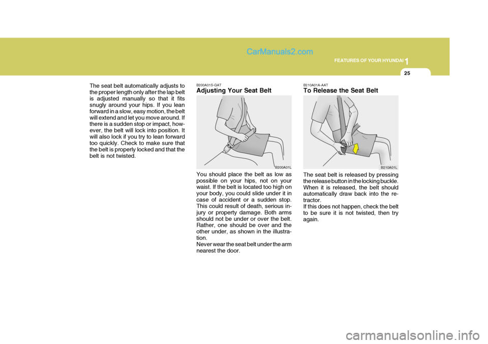Hyundai Matrix 2005 Owners Manual 1
FEATURES OF YOUR HYUNDAI
25
The seat belt automatically adjusts to the proper length only after the lap beltis adjusted manually so that it fits snugly around your hips. If you lean forward in a slo Hyundai Matrix 2005 Owners Manual 1
FEATURES OF YOUR HYUNDAI
25
The seat belt automatically adjusts to the proper length only after the lap beltis adjusted manually so that it fits snugly around your hips. If you lean forward in a slo