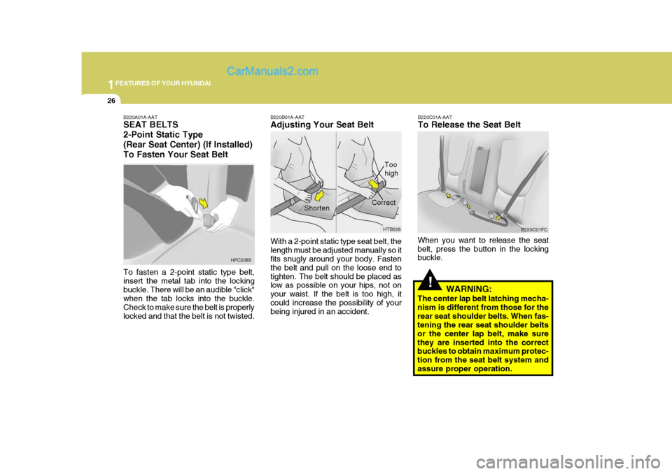 Hyundai Matrix 2005 Owners Manual 1FEATURES OF YOUR HYUNDAI
26
!
B220C01FC
B220C01A-AAT To Release the Seat Belt
When you want to release the seat belt, press the button in the locking buckle. WARNING:
The center lap belt latching mec Hyundai Matrix 2005 Owners Manual 1FEATURES OF YOUR HYUNDAI
26
!
B220C01FC
B220C01A-AAT To Release the Seat Belt
When you want to release the seat belt, press the button in the locking buckle. WARNING:
The center lap belt latching mec