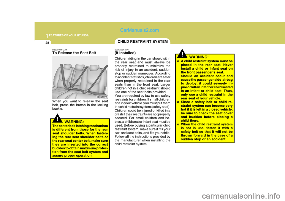 Hyundai Matrix 2005 Owners Manual 1FEATURES OF YOUR HYUNDAI
28CHILD RESTRAINT SYSTEM
B230A03A-GAT (If Installed) Children riding in the car should sit in the rear seat and must always beproperly restrained to minimize the risk of inju Hyundai Matrix 2005 Owners Manual 1FEATURES OF YOUR HYUNDAI
28CHILD RESTRAINT SYSTEM
B230A03A-GAT (If Installed) Children riding in the car should sit in the rear seat and must always beproperly restrained to minimize the risk of inju