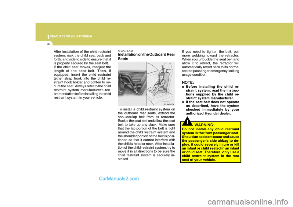 Hyundai Matrix 2005 Owners Guide 1FEATURES OF YOUR HYUNDAI
30
!
If you need to tighten the belt, pull more webbing toward the retractor.When you unbuckle the seat belt and allow it to retract, the retractor will automatically revert 