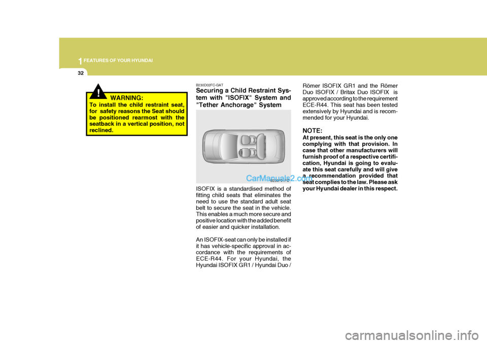 Hyundai Matrix 2005 User Guide 1FEATURES OF YOUR HYUNDAI
32
Römer ISOFIX GR1 and the Römer Duo ISOFIX / Britax Duo ISOFIX isapproved according to the requirement ECE-R44. This seat has been tested extensively by Hyundai and is r Hyundai Matrix 2005 User Guide 1FEATURES OF YOUR HYUNDAI
32
Römer ISOFIX GR1 and the Römer Duo ISOFIX / Britax Duo ISOFIX isapproved according to the requirement ECE-R44. This seat has been tested extensively by Hyundai and is r
