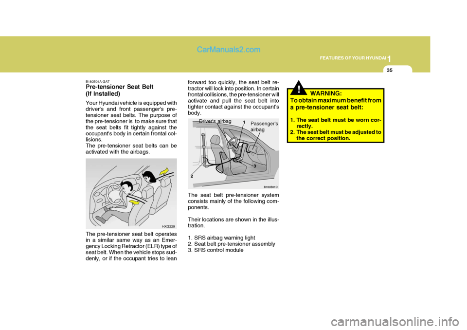 Hyundai Matrix 2005 Service Manual 1
FEATURES OF YOUR HYUNDAI
35
forward too quickly, the seat belt re- tractor will lock into position. In certainfrontal collisions, the pre-tensioner will activate and pull the seat belt into tighter Hyundai Matrix 2005 Service Manual 1
FEATURES OF YOUR HYUNDAI
35
forward too quickly, the seat belt re- tractor will lock into position. In certainfrontal collisions, the pre-tensioner will activate and pull the seat belt into tighter
