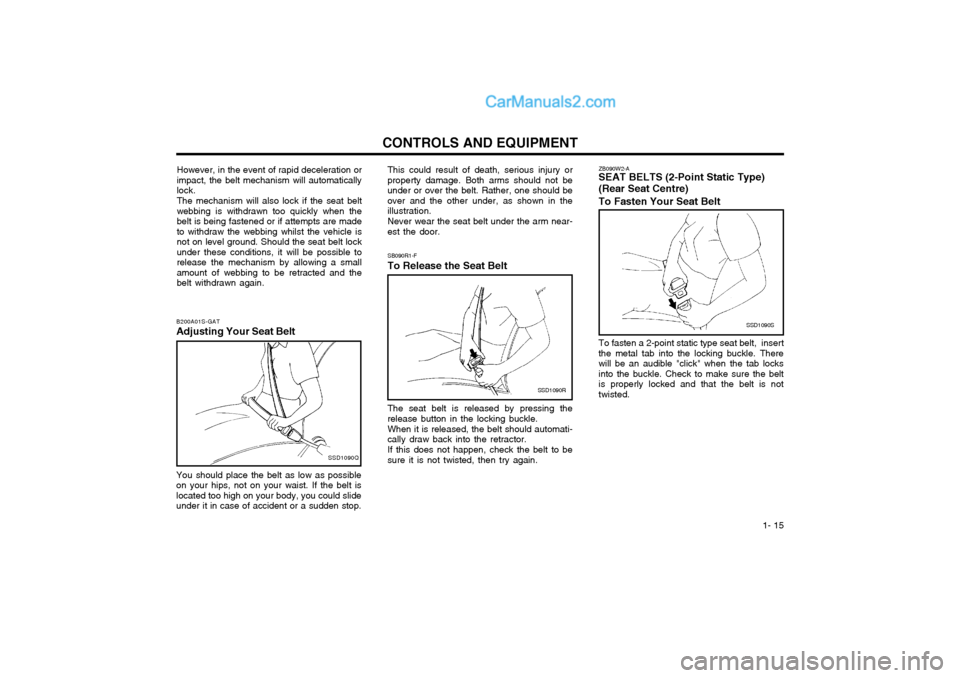 Hyundai Matrix 2005  Owners Manual  1- 15
CONTROLS AND EQUIPMENTSB090R1-F To Release the Seat Belt
SSD1090R
The seat belt is released by pressing the release button in the locking buckle. When it is released, the belt should automati- 