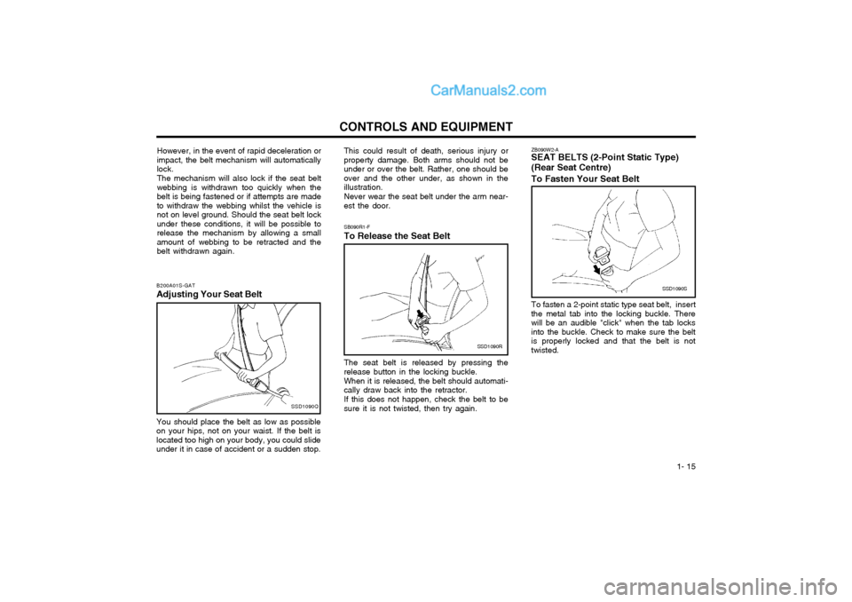 Hyundai Matrix 2005 Owners Guide 1- 15
CONTROLS AND EQUIPMENTSB090R1-F To Release the Seat Belt
SSD1090R
The seat belt is released by pressing the release button in the locking buckle. When it is released, the belt should automati- Hyundai Matrix 2005 Owners Guide 1- 15
CONTROLS AND EQUIPMENTSB090R1-F To Release the Seat Belt
SSD1090R
The seat belt is released by pressing the release button in the locking buckle. When it is released, the belt should automati-