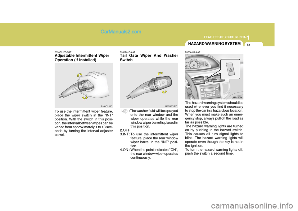 Hyundai Matrix 2005 Owners Guide 1
FEATURES OF YOUR HYUNDAI
61
B350A01O-AAT Tail Gate Wiper And Washer Switch
1. :The washer fluid will be sprayed
onto the rear window and the wiper operates while the rearwindow wiper barrel is plac Hyundai Matrix 2005 Owners Guide 1
FEATURES OF YOUR HYUNDAI
61
B350A01O-AAT Tail Gate Wiper And Washer Switch
1. :The washer fluid will be sprayed
onto the rear window and the wiper operates while the rearwindow wiper barrel is plac