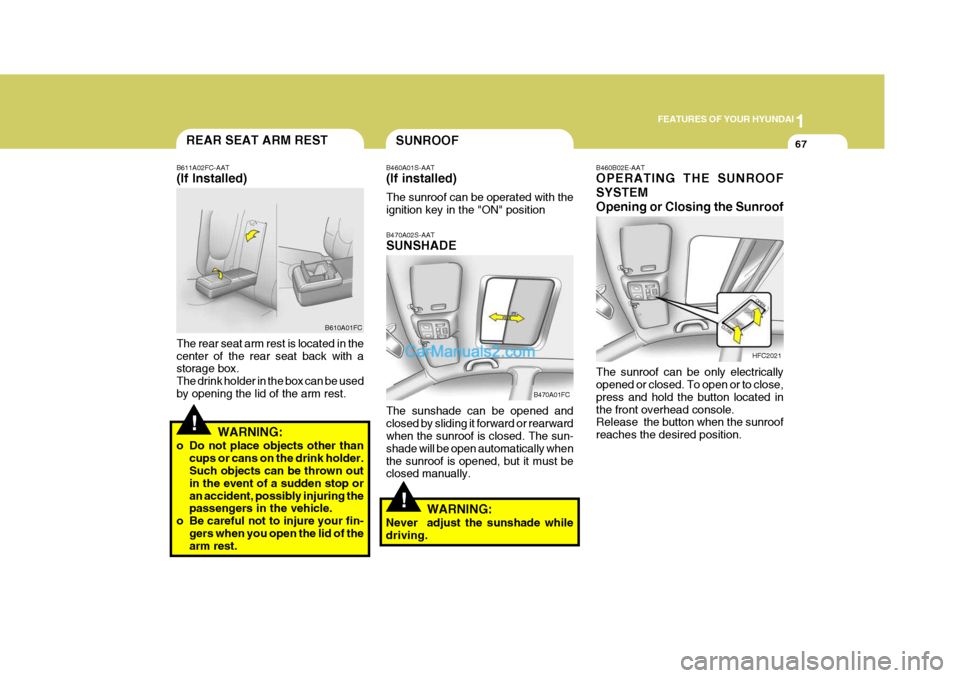 Hyundai Matrix 2005 Owners Manual 1
FEATURES OF YOUR HYUNDAI
67
!
B460B02E-AAT OPERATING THE SUNROOF SYSTEMOpening or Closing the Sunroof
HFC2021
The sunroof can be only electrically opened or closed. To open or to close, press and ho Hyundai Matrix 2005 Owners Manual 1
FEATURES OF YOUR HYUNDAI
67
!
B460B02E-AAT OPERATING THE SUNROOF SYSTEMOpening or Closing the Sunroof
HFC2021
The sunroof can be only electrically opened or closed. To open or to close, press and ho