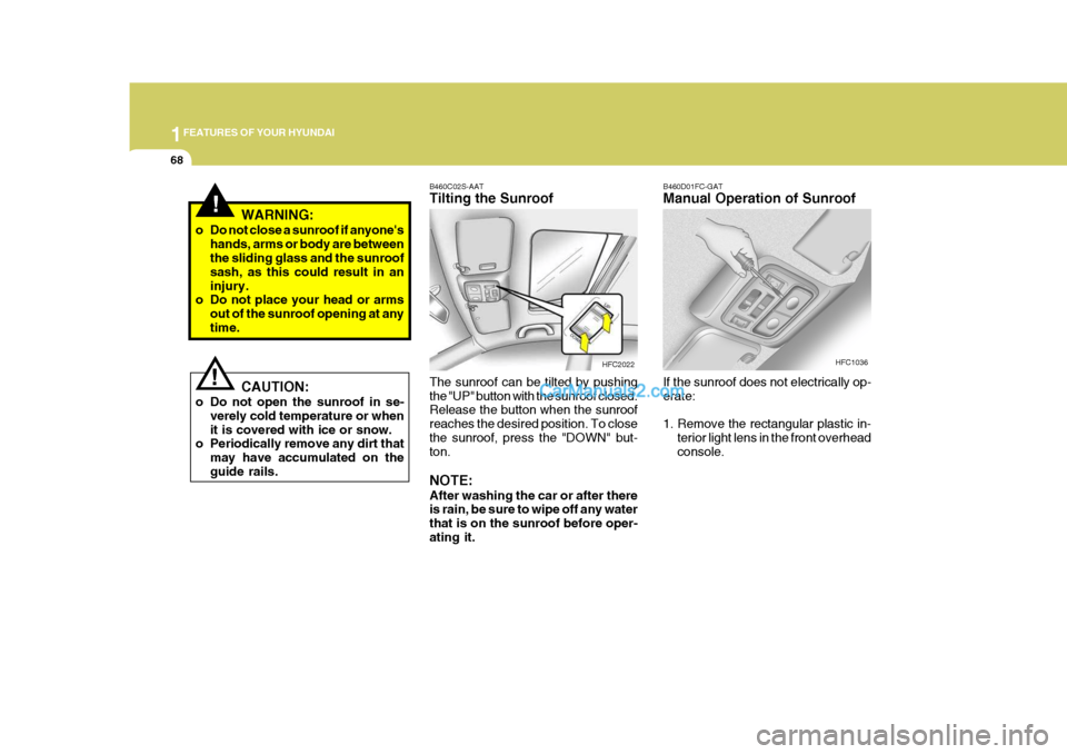 Hyundai Matrix 2005 Owners Manual 1FEATURES OF YOUR HYUNDAI
68
B460D01FC-GAT Manual Operation of Sunroof
If the sunroof does not electrically op- erate:
1. Remove the rectangular plastic in- terior light lens in the front overhead co Hyundai Matrix 2005 Owners Manual 1FEATURES OF YOUR HYUNDAI
68
B460D01FC-GAT Manual Operation of Sunroof
If the sunroof does not electrically op- erate:
1. Remove the rectangular plastic in- terior light lens in the front overhead co