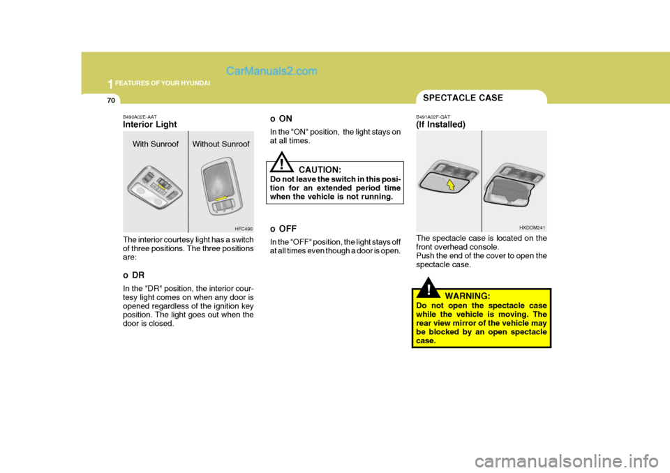 Hyundai Matrix 2005 Owners Guide 1FEATURES OF YOUR HYUNDAI
70
!
SPECTACLE CASE
B491A02F-GAT (If Installed) The spectacle case is located on the front overhead console. Push the end of the cover to open thespectacle case.
WARNING:
Do Hyundai Matrix 2005 Owners Guide 1FEATURES OF YOUR HYUNDAI
70
!
SPECTACLE CASE
B491A02F-GAT (If Installed) The spectacle case is located on the front overhead console. Push the end of the cover to open thespectacle case.
WARNING:
Do