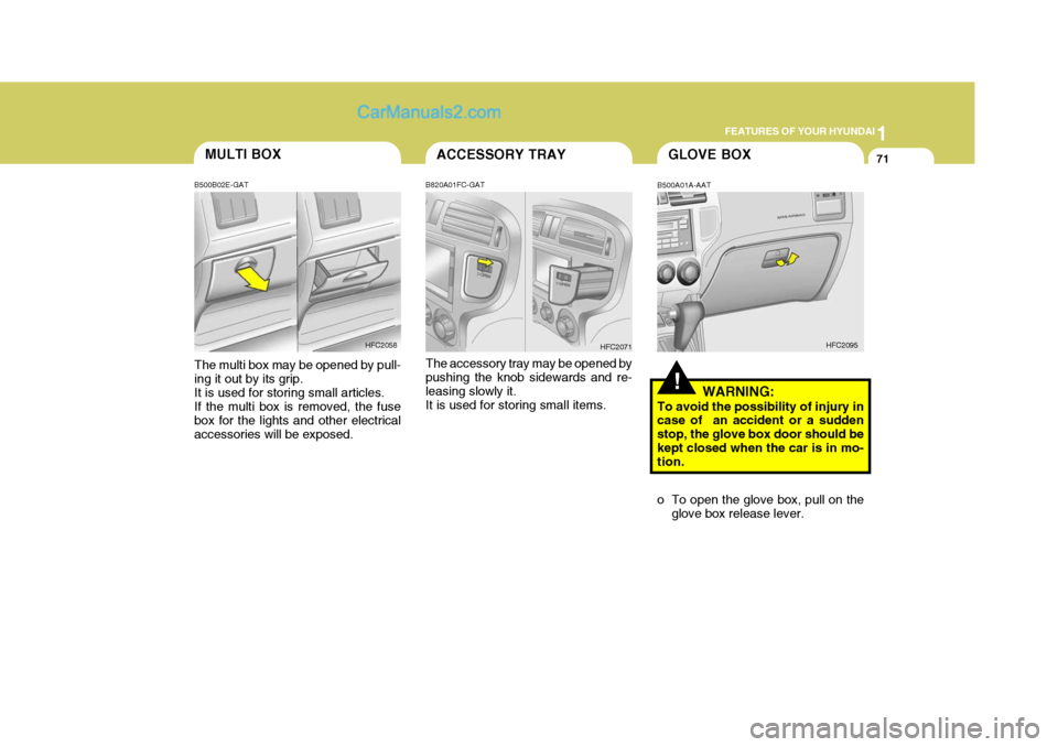 Hyundai Matrix 2005  Owners Manual 1
FEATURES OF YOUR HYUNDAI
71ACCESSORY TRAY
B820A01FC-GAT The accessory tray may be opened by pushing the knob sidewards and re- leasing slowly it.It is used for storing small items. HFC2071
!
GLOVE B