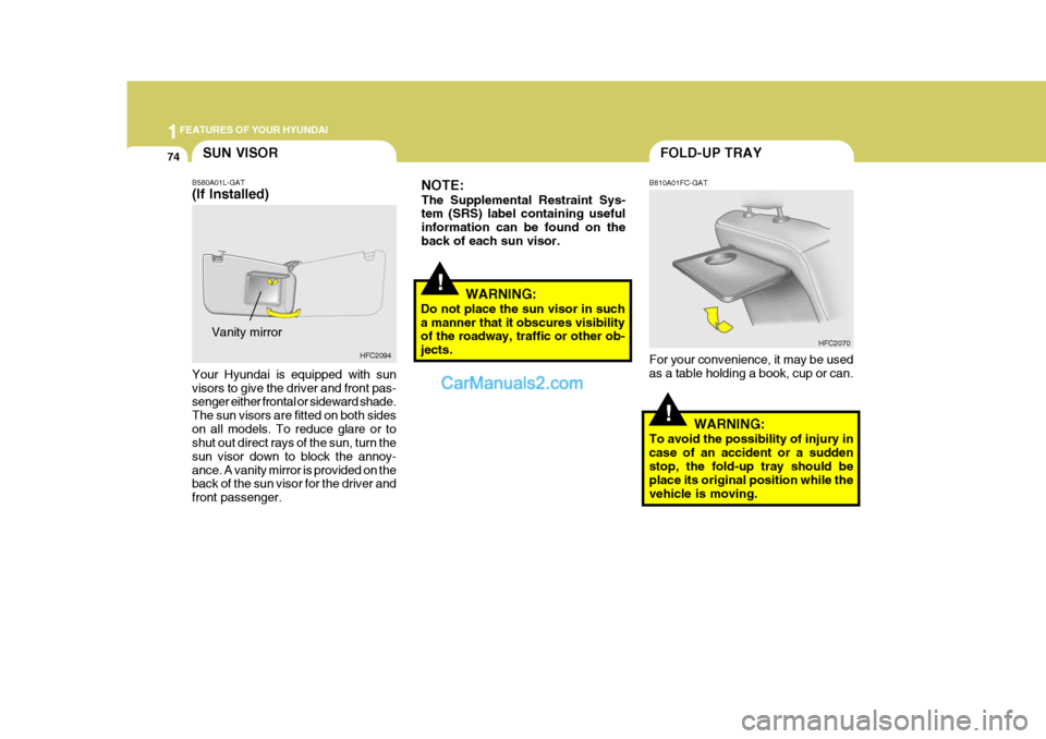 Hyundai Matrix 2005 Owners Manual 1FEATURES OF YOUR HYUNDAI
74FOLD-UP TRAY
B810A01FC-GAT For your convenience, it may be used as a table holding a book, cup or can.
WARNING:
To avoid the possibility of injury in case of an accident or Hyundai Matrix 2005 Owners Manual 1FEATURES OF YOUR HYUNDAI
74FOLD-UP TRAY
B810A01FC-GAT For your convenience, it may be used as a table holding a book, cup or can.
WARNING:
To avoid the possibility of injury in case of an accident or