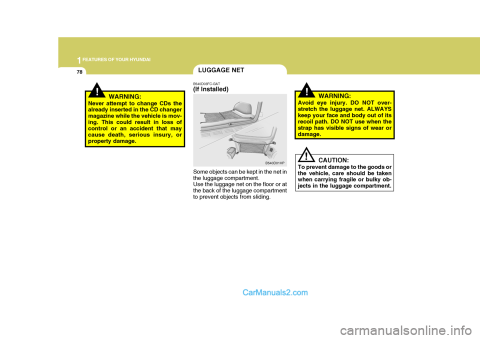 Hyundai Matrix 2005 Owners Manual 1FEATURES OF YOUR HYUNDAI
78
!WARNING:
Avoid eye injury. DO NOT over- stretch the luggage net. ALWAYSkeep your face and body out of its recoil path. DO NOT use when the strap has visible signs of wear Hyundai Matrix 2005 Owners Manual 1FEATURES OF YOUR HYUNDAI
78
!WARNING:
Avoid eye injury. DO NOT over- stretch the luggage net. ALWAYSkeep your face and body out of its recoil path. DO NOT use when the strap has visible signs of wear