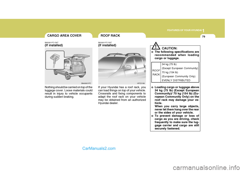 Hyundai Matrix 2005 Owners Manual 1
FEATURES OF YOUR HYUNDAI
79ROOF RACK
B630A01FC-GAT (If installed) If your Hyundai has a roof rack, you can load things on top of your vehicle. Crossrails and fixing components to adapt the roof rack Hyundai Matrix 2005 Owners Manual 1
FEATURES OF YOUR HYUNDAI
79ROOF RACK
B630A01FC-GAT (If installed) If your Hyundai has a roof rack, you can load things on top of your vehicle. Crossrails and fixing components to adapt the roof rack