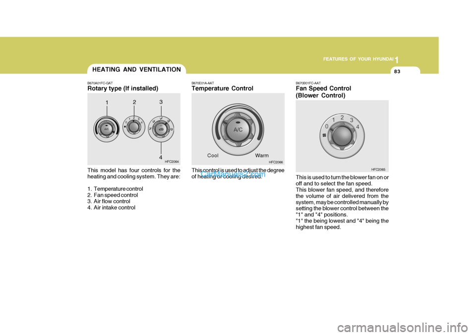 Hyundai Matrix 2005 Owners Manual 1
FEATURES OF YOUR HYUNDAI
83
B670A01FC-GAT Rotary type (If installed) This model has four controls for the heating and cooling system. They are:
1. Temperature control
2. Fan speed control
3. Air Hyundai Matrix 2005 Owners Manual 1
FEATURES OF YOUR HYUNDAI
83
B670A01FC-GAT Rotary type (If installed) This model has four controls for the heating and cooling system. They are:
1. Temperature control
2. Fan speed control
3. Air