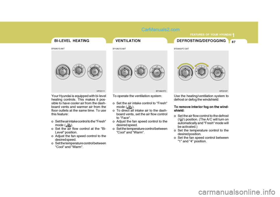 Hyundai Matrix 2005 Owners Manual 1
FEATURES OF YOUR HYUNDAI
87VENTILATIONDEFROSTING/DEFOGGINGBI-LEVEL HEATING
B700A01S-AAT Your Hyundai is equipped with bi-level heating controls. This makes it pos- sible to have cooler air from the Hyundai Matrix 2005 Owners Manual 1
FEATURES OF YOUR HYUNDAI
87VENTILATIONDEFROSTING/DEFOGGINGBI-LEVEL HEATING
B700A01S-AAT Your Hyundai is equipped with bi-level heating controls. This makes it pos- sible to have cooler air from the