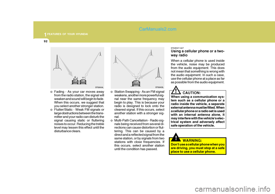 Hyundai Matrix 2005 Owners Manual 1FEATURES OF YOUR HYUNDAI
92
!
B750A04L
B750A05LB750B02Y-AAT Using a cellular phone or a two- way radio When a cellular phone is used inside the vehicle, noise may be producedfrom the audio equipment. Hyundai Matrix 2005 Owners Manual 1FEATURES OF YOUR HYUNDAI
92
!
B750A04L
B750A05LB750B02Y-AAT Using a cellular phone or a two- way radio When a cellular phone is used inside the vehicle, noise may be producedfrom the audio equipment.