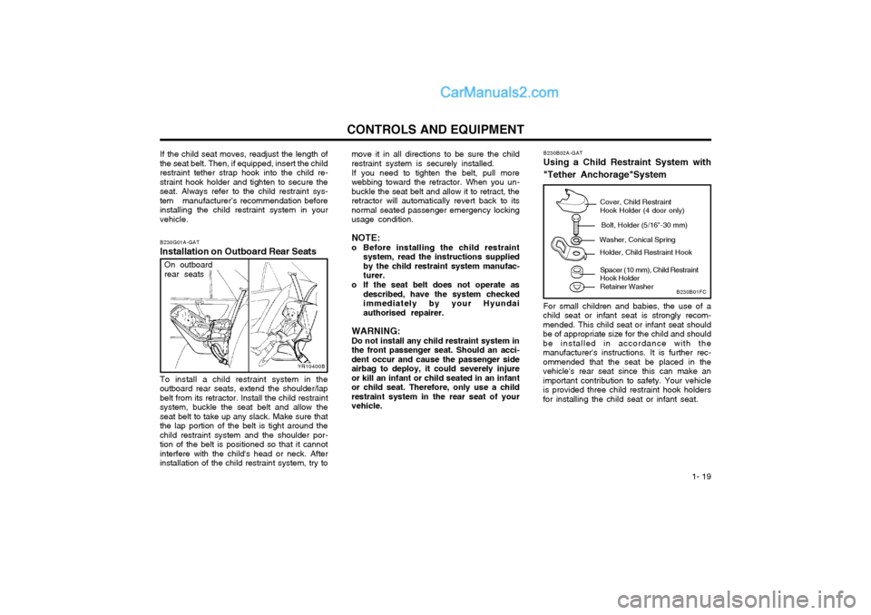Hyundai Matrix 2005  Owners Manual  1- 19
CONTROLS AND EQUIPMENT
B230G01A-GAT
Installation on Outboard Rear Seats move it in all directions to be sure the child restraint system is securely installed. If you need to tighten the belt, p