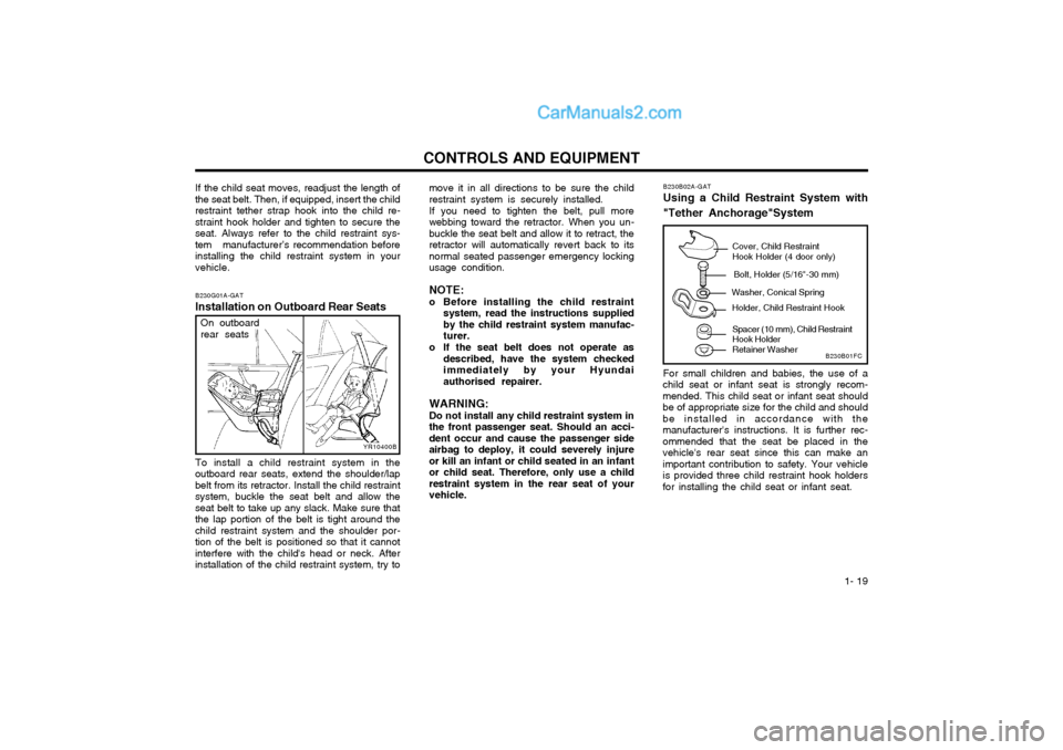 Hyundai Matrix 2005 Owners Guide 1- 19
CONTROLS AND EQUIPMENT
B230G01A-GAT
Installation on Outboard Rear Seats move it in all directions to be sure the child restraint system is securely installed. If you need to tighten the belt, p Hyundai Matrix 2005 Owners Guide 1- 19
CONTROLS AND EQUIPMENT
B230G01A-GAT
Installation on Outboard Rear Seats move it in all directions to be sure the child restraint system is securely installed. If you need to tighten the belt, p