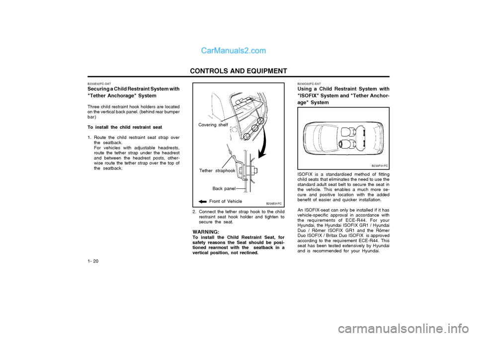 Hyundai Matrix 2005  Owners Manual CONTROLS AND EQUIPMENT
1- 20
B230E01FC
Back panel
Front of Vehicle
Tether straphook
B230E02FC-DAT Securing a Child Restraint System with "Tether Anchorage" System Three child restraint hook holders ar