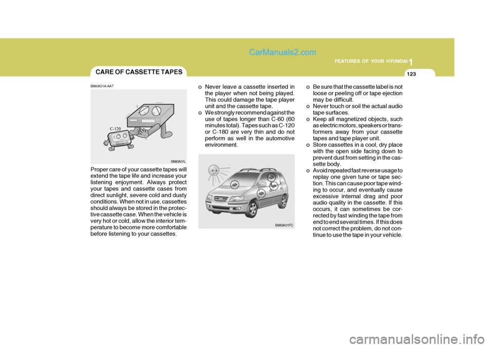 Hyundai Matrix 2005 Owners Guide 1
FEATURES OF YOUR HYUNDAI
123CARE OF CASSETTE TAPES
B880A01FC
o Never leave a cassette inserted in
the player when not being played. This could damage the tape player unit and the cassette tape.
o We Hyundai Matrix 2005 Owners Guide 1
FEATURES OF YOUR HYUNDAI
123CARE OF CASSETTE TAPES
B880A01FC
o Never leave a cassette inserted in
the player when not being played. This could damage the tape player unit and the cassette tape.
o We