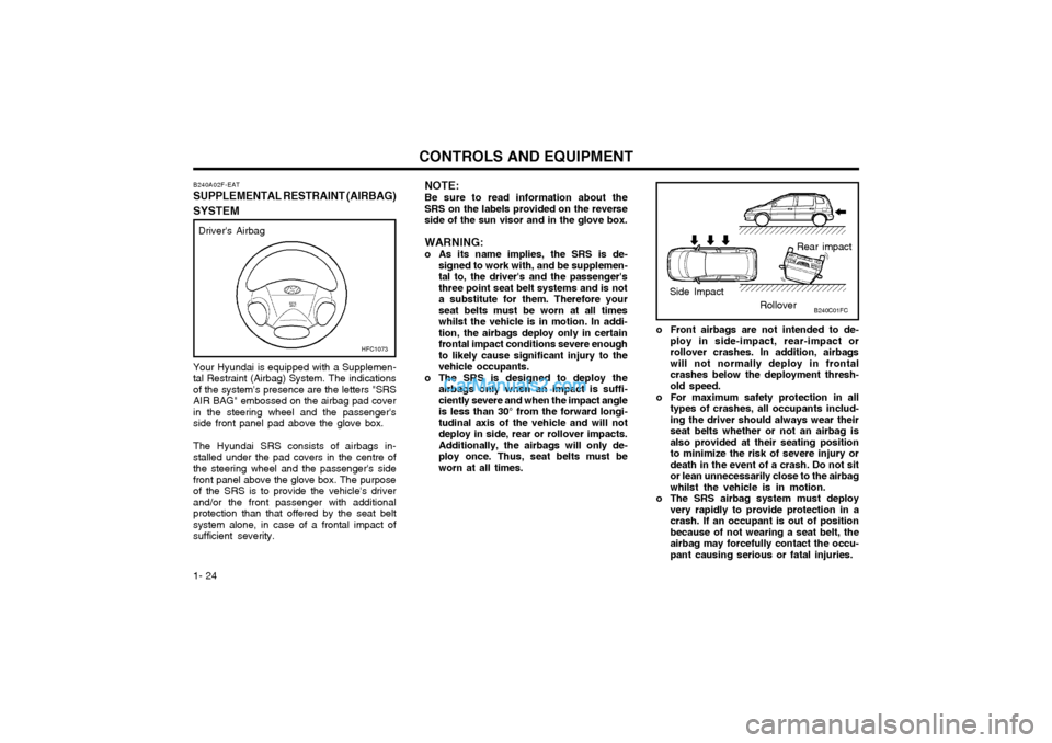 Hyundai Matrix 2005  Owners Manual CONTROLS AND EQUIPMENT
1- 24
Your Hyundai is equipped with a Supplemen- tal Restraint (Airbag) System. The indicationsof the systems presence are the letters "SRSAIR BAG" embossed on the airbag pad c