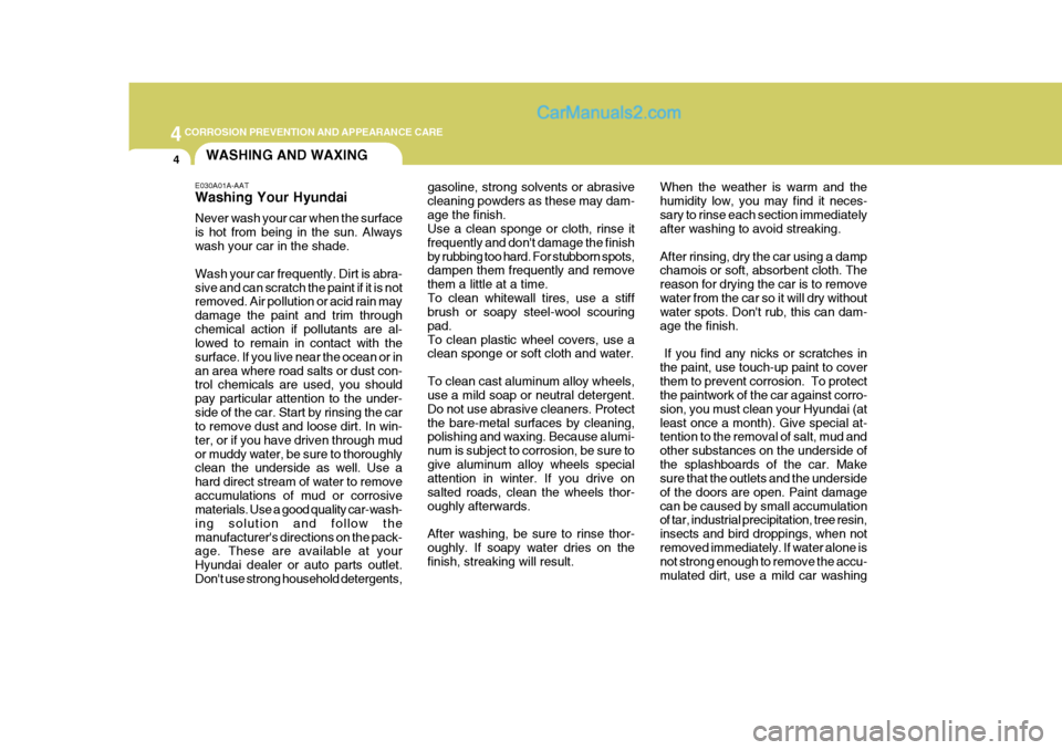 Hyundai Matrix 2005 Owners Manual 44CORROSION PREVENTION AND APPEARANCE CARE
4WASHING AND WAXING
E030A01A-AAT Washing Your Hyundai Never wash your car when the surface is hot from being in the sun. Alwayswash your car in the shade. Wa Hyundai Matrix 2005 Owners Manual 44CORROSION PREVENTION AND APPEARANCE CARE
4WASHING AND WAXING
E030A01A-AAT Washing Your Hyundai Never wash your car when the surface is hot from being in the sun. Alwayswash your car in the shade. Wa