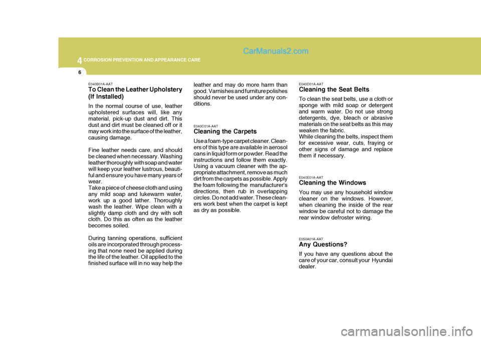 Hyundai Matrix 2005 Owners Guide 44CORROSION PREVENTION AND APPEARANCE CARE
6
E040E01A-AAT Cleaning the Windows You may use any household window cleaner on the windows. However, when cleaning the inside of the rear window be careful Hyundai Matrix 2005 Owners Guide 44CORROSION PREVENTION AND APPEARANCE CARE
6
E040E01A-AAT Cleaning the Windows You may use any household window cleaner on the windows. However, when cleaning the inside of the rear window be careful