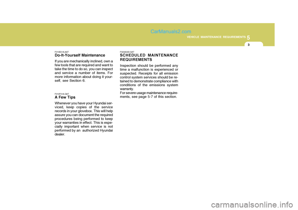 Hyundai Matrix 2005 Owners Guide 5
VEHICLE MAINTENANCE REQUIREMENTS
3
F010E01A-AAT
Do-It-Yourself Maintenance
If you are mechanically inclined, own a few tools that are required and want to take the time to do so, you can inspect and Hyundai Matrix 2005 Owners Guide 5
VEHICLE MAINTENANCE REQUIREMENTS
3
F010E01A-AAT
Do-It-Yourself Maintenance
If you are mechanically inclined, own a few tools that are required and want to take the time to do so, you can inspect and