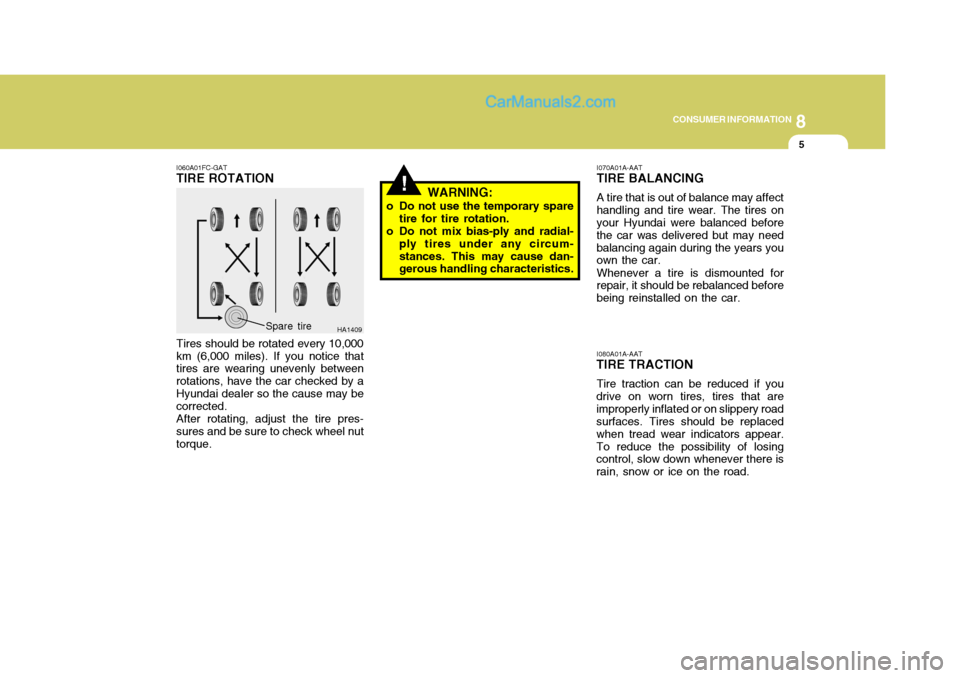 Hyundai Matrix 2005 User Guide 8
CONSUMER INFORMATION
5
!
I060A01FC-GAT
TIRE ROTATION
Tires should be rotated every 10,000 km (6,000 miles). If you notice that tires are wearing unevenly between rotations, have the car checked by a Hyundai Matrix 2005 User Guide 8
CONSUMER INFORMATION
5
!
I060A01FC-GAT
TIRE ROTATION
Tires should be rotated every 10,000 km (6,000 miles). If you notice that tires are wearing unevenly between rotations, have the car checked by a