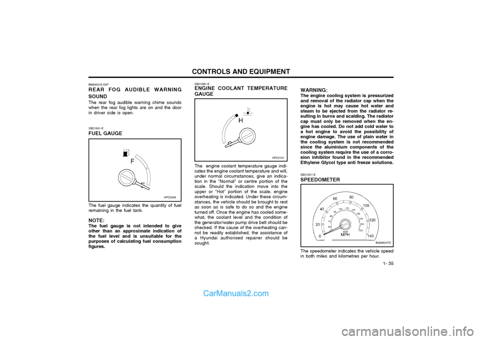 Hyundai Matrix 2005  Owners Manual  1- 35
CONTROLS AND EQUIPMENT
The fuel gauge indicates the quantity of fuel remaining in the fuel tank. NOTE: The fuel gauge is not intended to giveother than an approximate indication ofthe fuel leve