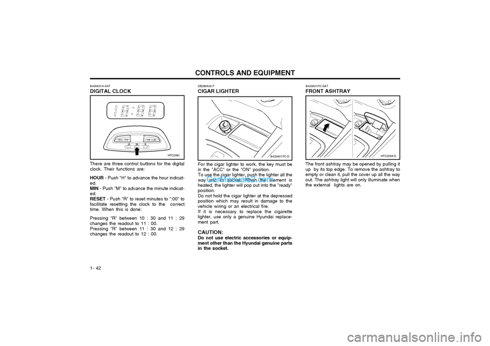 Hyundai Matrix 2005  Owners Manual CONTROLS AND EQUIPMENT
1- 42 SB290A02-F CIGAR LIGHTER
For the cigar lighter to work, the key must be
in the "ACC" or the "ON" position. To use the cigar lighter, push the lighter all the
way into its 